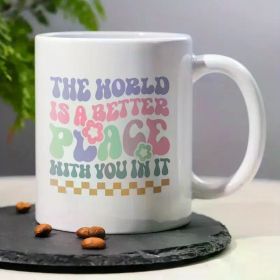 11oz Ceramic Coffee Mug, "The World is a Better Place With You In It" Positive Quote, Insulated, Reusable, Multipurpose,