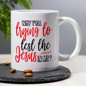 1pc, 3A Grade, WHY Y'ALL Trying to Test The Jesus in Me, Funny Humorous Coffee/ Tea Mug for Christians, 11OZ
