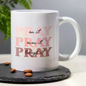 1PCS, 3A Grade, PRAY on it PRAY over it PRAY though it, Positive Encourage Coffee Mug with Art Design Printing